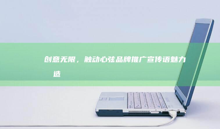 创意无限，触动心弦：品牌推广宣传语魅力打造